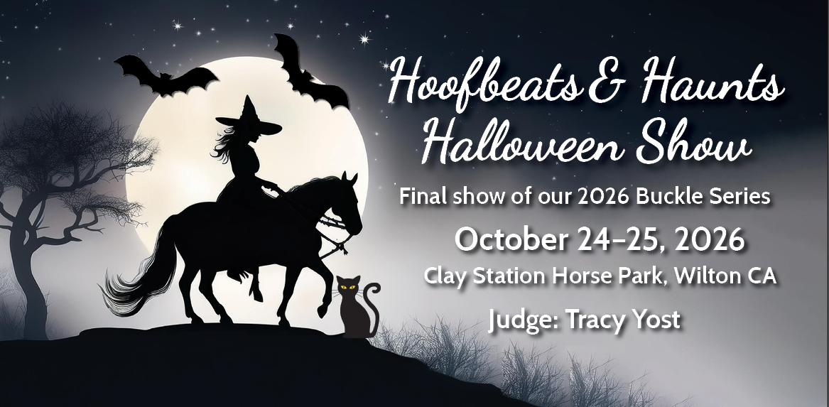 Siloutte of a witch riding a pony, facing right, with the moon behind. Text reads Hoofbeats & Haunts Halloween Show. Final show of our 2026 Buckles Series. October 24–25, 2026. Clay Station Horse Park, Wilton, CA. Judge: Tracy Yost.